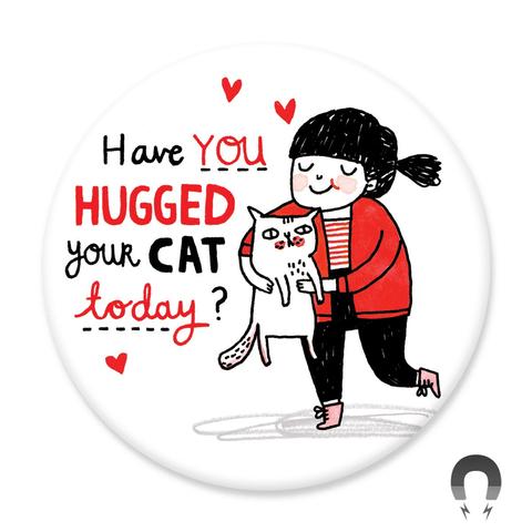 Have You Hugged Your Cat Today Magnet